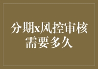 分期风控审核时间解析：从申请到审批的全流程揭秘