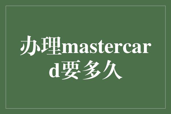 办理mastercard要多久