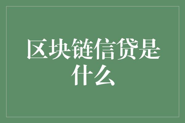 区块链信贷是什么