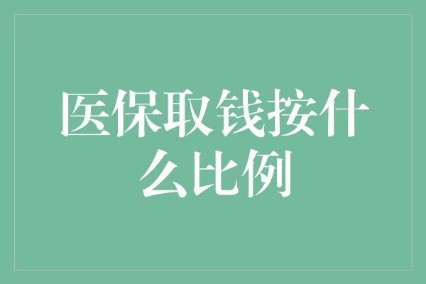 医保取钱按什么比例