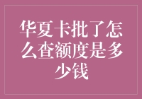 华夏卡批了，怎么查额度是多少钱？难道要去银行门口排队问大堂经理？