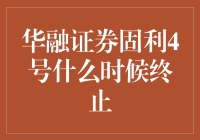 华融证券固利4号资产管理计划的终止日期：市场及投资者应知悉的重要信息