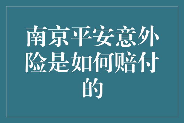 南京平安意外险是如何赔付的