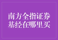 南方全指证券基经在哪里买？带你开启寻宝之旅