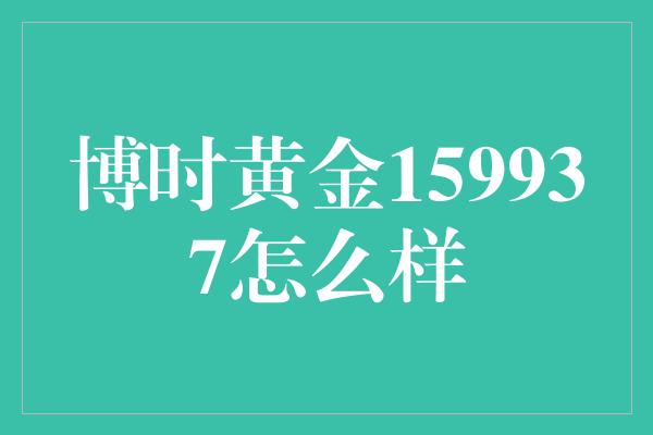 博时黄金159937怎么样