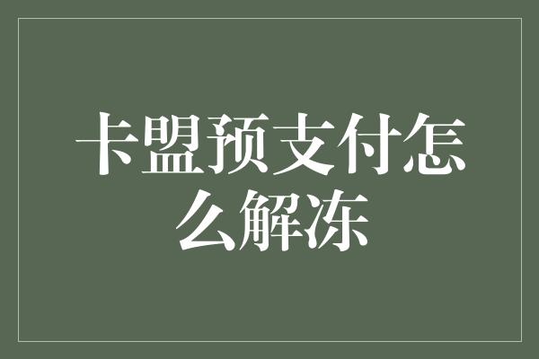 卡盟预支付怎么解冻