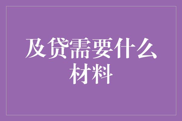 及贷需要什么材料