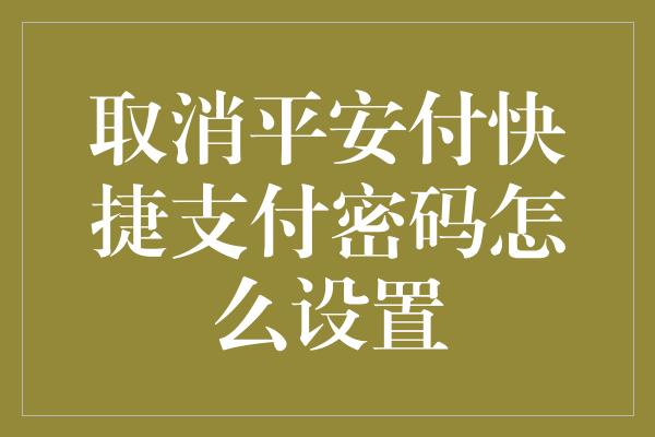 取消平安付快捷支付密码怎么设置