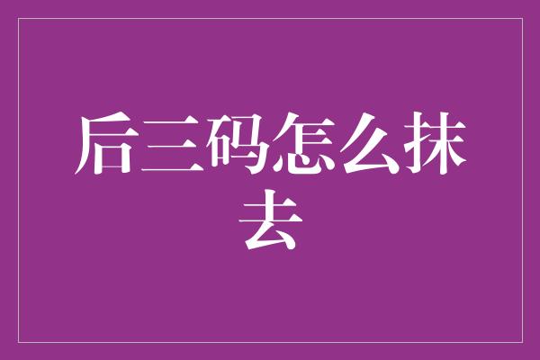 后三码怎么抹去