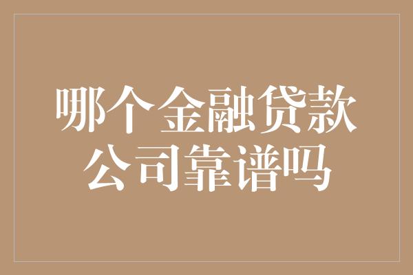 哪个金融贷款公司靠谱吗