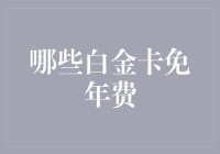 谁说白金卡的年费是逃不过的劫难？六大白金卡免年费攻略大揭秘！