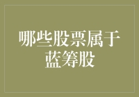 哪些股票属于蓝筹股？深入解析蓝筹股的内涵与投资价值