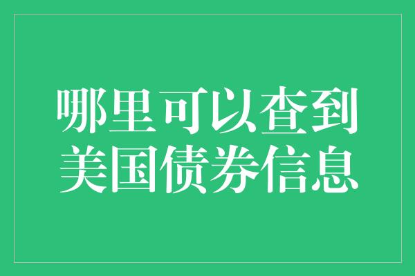 哪里可以查到美国债券信息