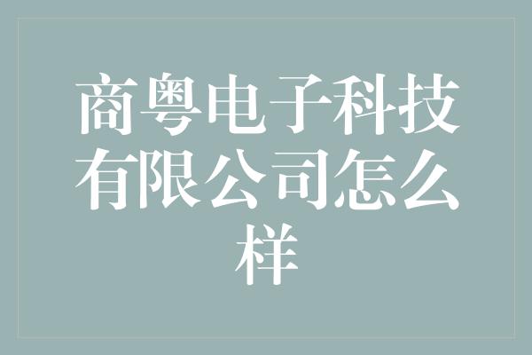 商粤电子科技有限公司怎么样