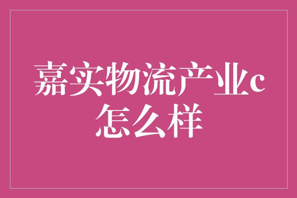 嘉实物流产业c怎么样