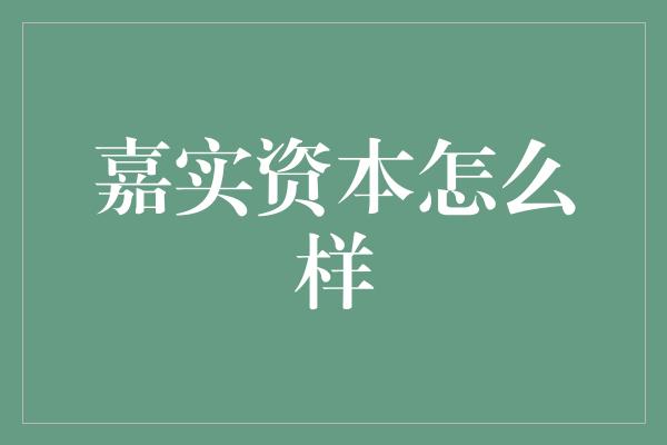 嘉实资本怎么样