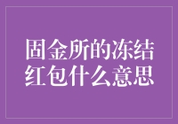 我说哥们儿，这固金所的冻结红包是个啥玩意？