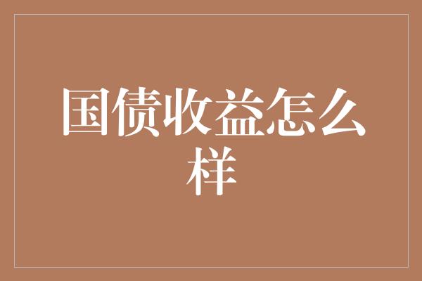 国债收益怎么样