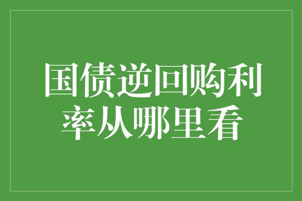 国债逆回购利率从哪里看