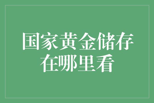 国家黄金储存在哪里看