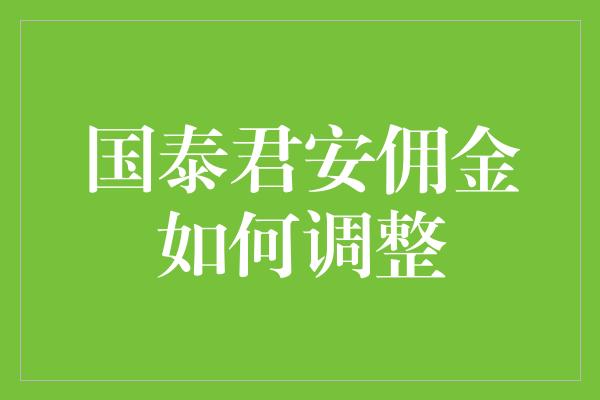 国泰君安佣金如何调整