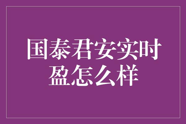 国泰君安实时盈怎么样