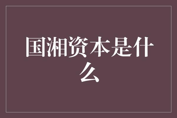 国湘资本是什么