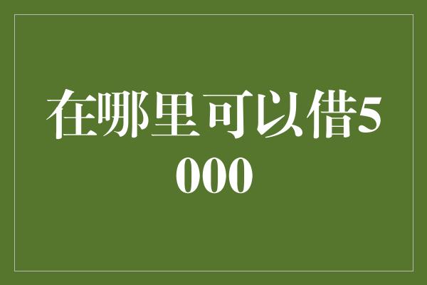 在哪里可以借5000