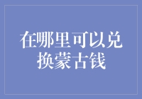 想知道哪里能换蒙古钱？别急，这里有答案！