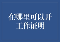 在哪里可以开具工作证明？从公司到线上平台的多样化选择