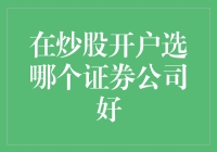 在炒股开户选哪个证券公司好：考虑因素与策略指南