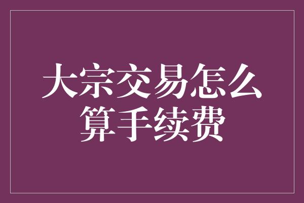 大宗交易怎么算手续费