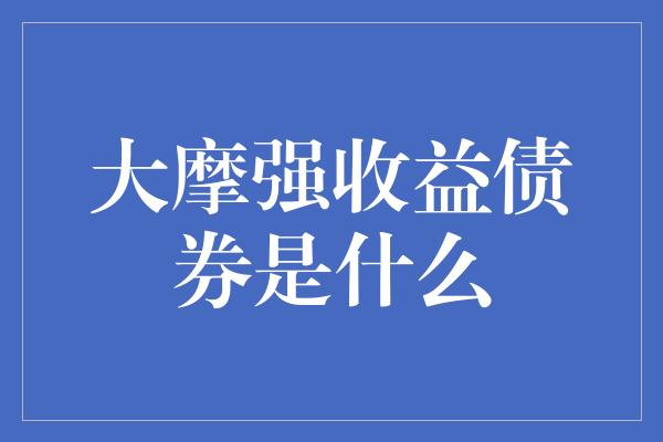 大摩强收益债券是什么