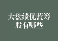 从市场表现看大盘绩优蓝筹股：稳健与成长并进