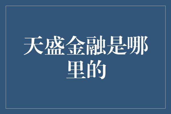 天盛金融是哪里的