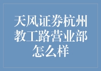 天风证券杭州教工路营业部：专业服务与高效投资的最佳选择