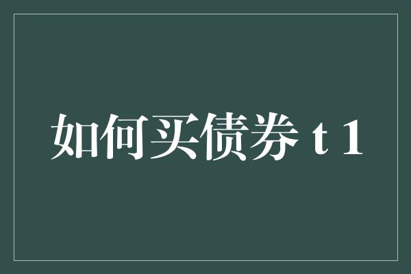 如何买债券 t 1