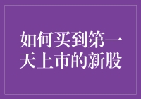 如何买到第一天上市的新股：抓住股市机遇的策略指南