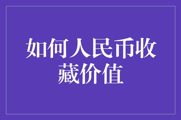 如何人民币收藏价值