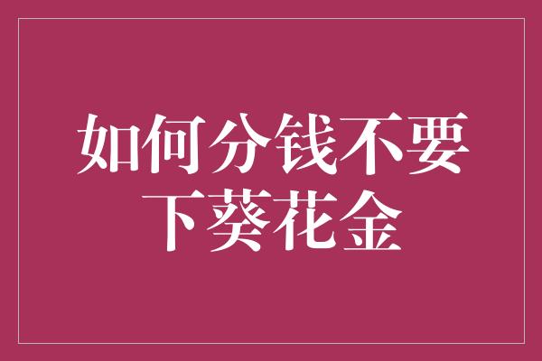 如何分钱不要下葵花金