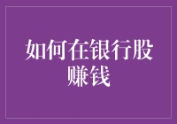 如何通过存款与投资策略在银行股赚钱：一份全面指南