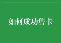 如何成功售卡：策略、技巧与注意事项