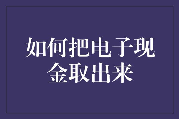 如何把电子现金取出来