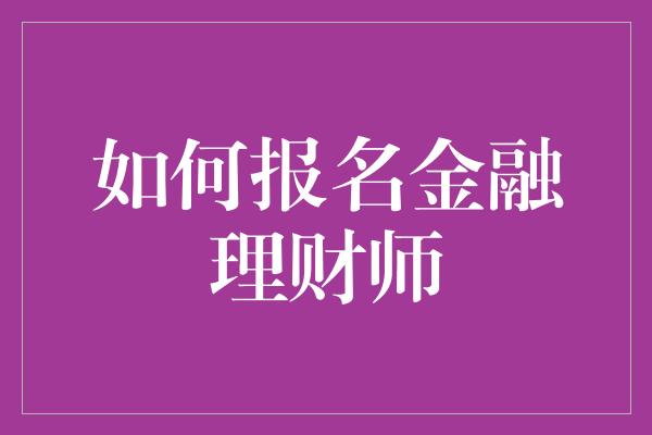 如何报名金融理财师