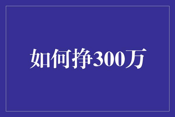 如何挣300万