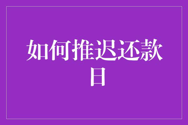 如何推迟还款日