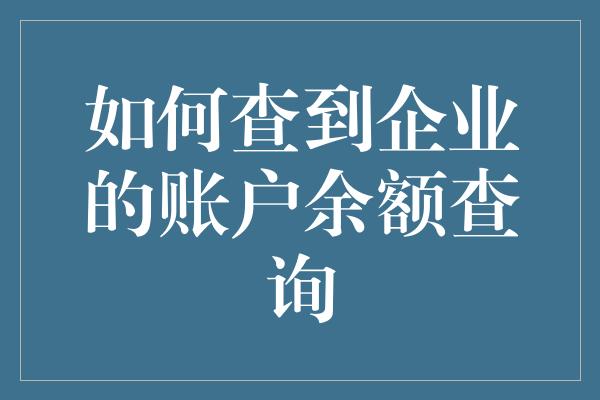 如何查到企业的账户余额查询