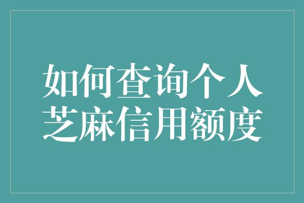 如何查询个人芝麻信用额度