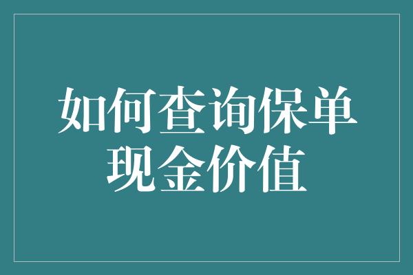 如何查询保单现金价值