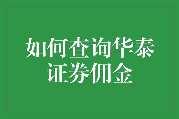 如何查询华泰证券佣金